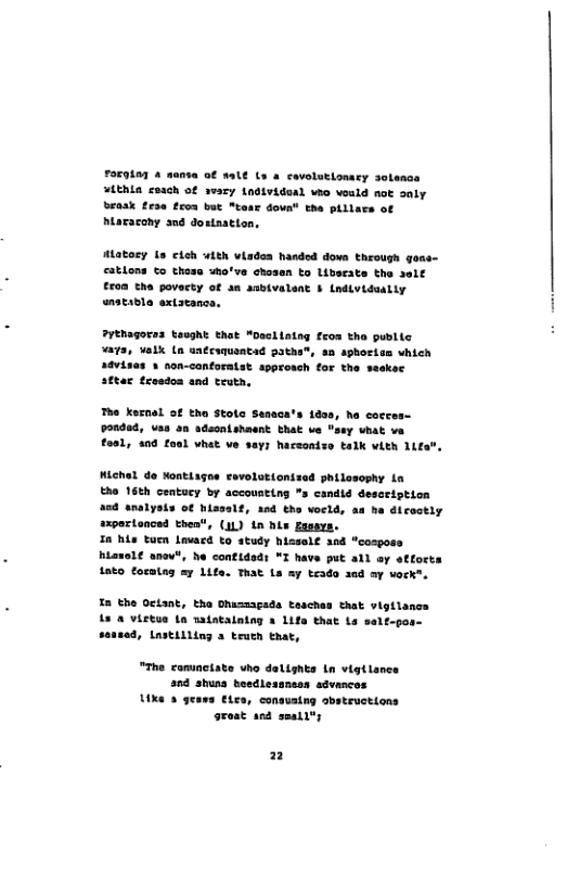 FOE9Lar 4 aansa of wale (s a covolutlonacy solence ¥LEhia £oach of eary Lndividual who veald mok saly beask £esa fcon but “tour dova® tha phllace of hiaracohy and dostastion,  Matocy Le cioh vLth viaden handed dows through goss- cations to theso wo’ve chosen to Liberate the et  £x0a tha povecty of an anbivalent § Lndlvidaally  natabla extatanca. i  Prehagorsa tasght that “Decliatag feos tha publl "a7s, ualk (n uatcuquantad paths”, an sphoeisn which advises 1 son-cantorstst approach for tha seskee aftar trosdoa and teuth,  The kernal of tha Stoto Sesca’s 180, ha cocces- 9a0d6d, uas an adsonishaant Ehak ve "sry vhat va fosl, and fonk vhat ve say; hacsonize talk with 1ite".  Michal do Nontisgoe eovoluttonizod philosophy a Eha 16t ceatucy by accounting "s candid description a5 analysts of Wisselt, 1ed the woeld, s ha dicoctly sxportanced then’’, (11) 1n his Easavs.  20 his tuen Lavacd to study hissele and “cosposs hienole anew’, he contidads *I have put all ey etforts 10t toratag ay Life. That Ls ay teade 20d ay ok,  £ tho Octant, tha Dhaseacada teaches Shak vigtlance Le & victua Lo wadataiotng o Lifa that s self-por- sersed, Lastiiling a truch that,  "The camunciate who dalights i vigtlsnce  €ies, consuaing abstructions rest and saall®y 